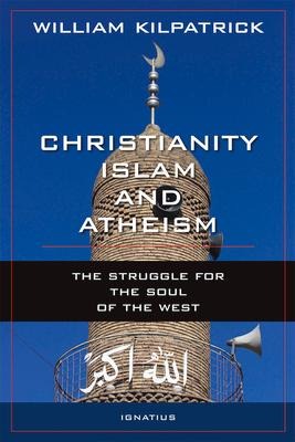 Christianity, Islam and Atheism: The Struggle for the Soul of the West