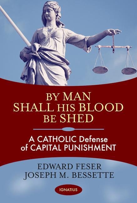 By Man Shall His Blood Be Shed: A Catholic Defense of Capital Punishment