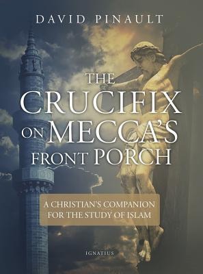 The Crucifix on Meccas Front Porch: A Christians Companion for the Study of Islam