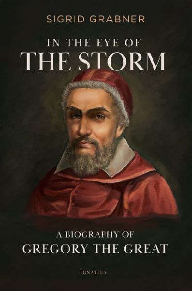 In the Eye of the Storm: A Biography of Gregory the Great