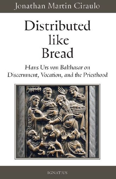 Distributed Like Bread: Hans Urs Von Balthasar on Discernment, Vocation, and the Priesthood