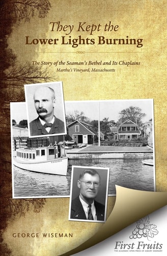 They Kept the Lower Lights Burning The Story of the Seaman's Bethel at Martha's Vineyard, Massachusetts, and Its Chaplains