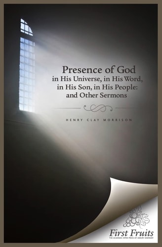 The Presence of God in His Universe, in His Word, in His Son, in His People And Other Sermons