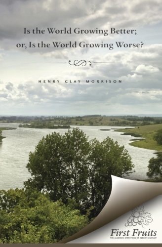 Is the World Growing Better; Or, Is the World Growing Worse?
