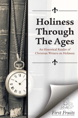Holiness Through the Ages An Historical Reader of Holiness Writers