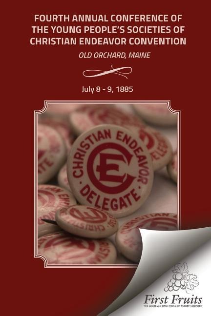 Fourth Annual Conference of the Young Peoples Societies of Christian Endeavor convention: Held at Ocean Park, Old Orchard, Maine, July 8 - 9, 1885