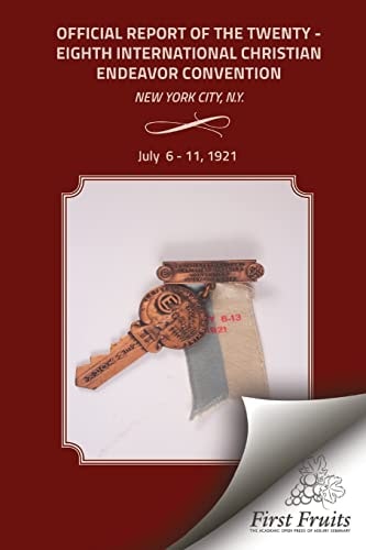The Official Report of the Twenty - Eighth International Christian Endeavor Convention Held in the 71st Regiment Armory and Many Churches New York City N. Y. July 6 To 11 1921