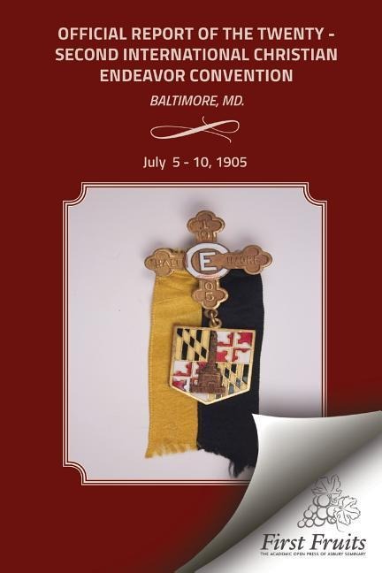 Official Report of the Twenty - Second Interntional Christian Endeavor Convention: Held In The Fifth Regiment Armory, Lyric Hall And Many Churches Bal