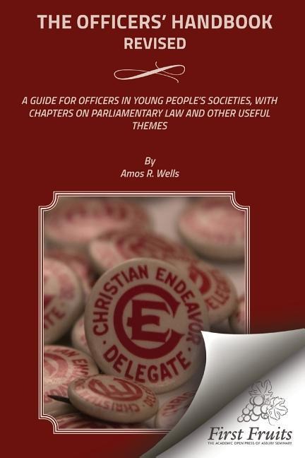 The Officers Handbook Revised: A Guide For Officers In Young Peoples Societies, With Chapters On Parliamentary Law And Other Useful Themes