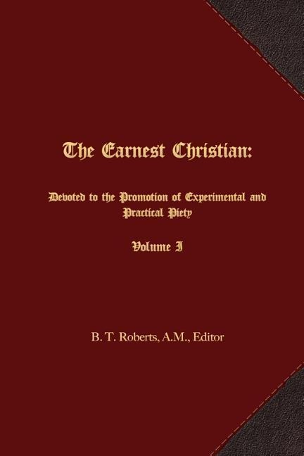The Earnest Christian: Devoted to the Promotion of Experimental and Practical Piety Volume I