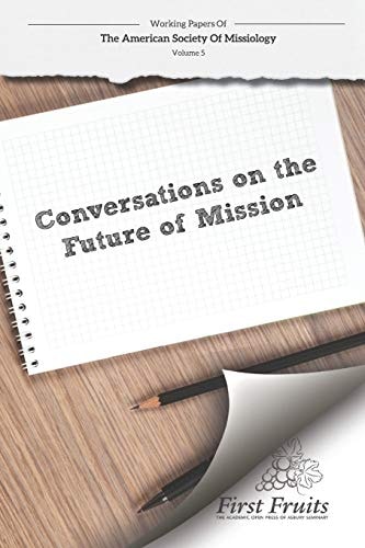 American Society of Missiology Volume 5 Conversations on the Future of Mission