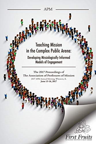 Teaching Mission in the Complex Public Arena The 2017 Proceedings of the Association of Professors of Missions