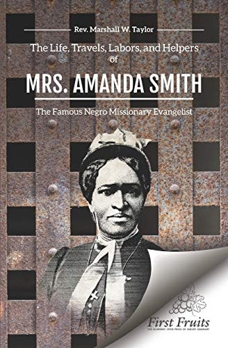 The Life, Travels, Labors, and Helpers of Mrs. Amanda Smith The Famous Negro Missionary Evangelist