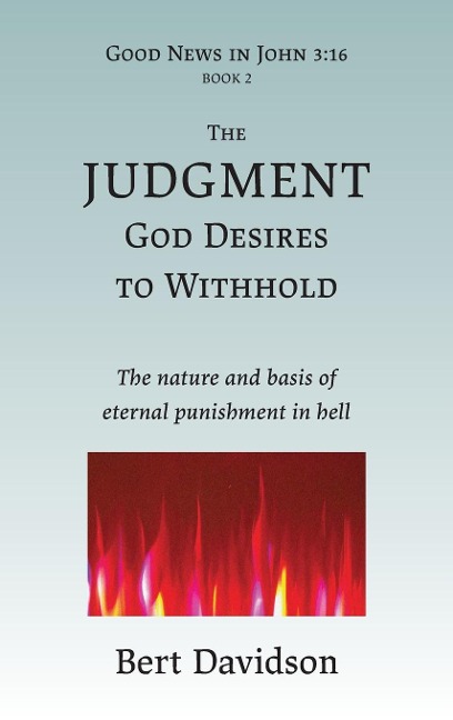 The Judgment God Desires to Withhold: The nature and basis of eternal punishment in hell
