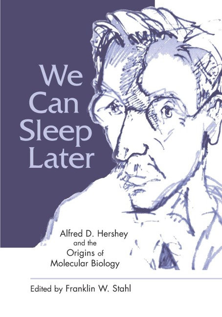 We Can Sleep Later: Alfred D. Hershey and the Origins of Molecular Biology