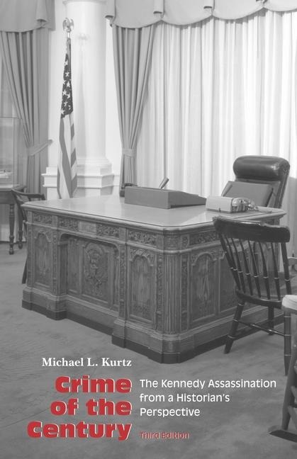 Crime of the Century: The Kennedy Assassination from a Historians Perspective