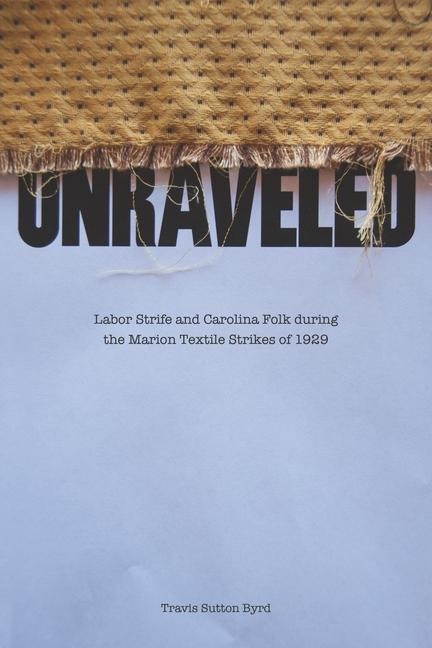 Unraveled: Labor Strife and Carolina Folk During the Marion Textile Strikes of 1929