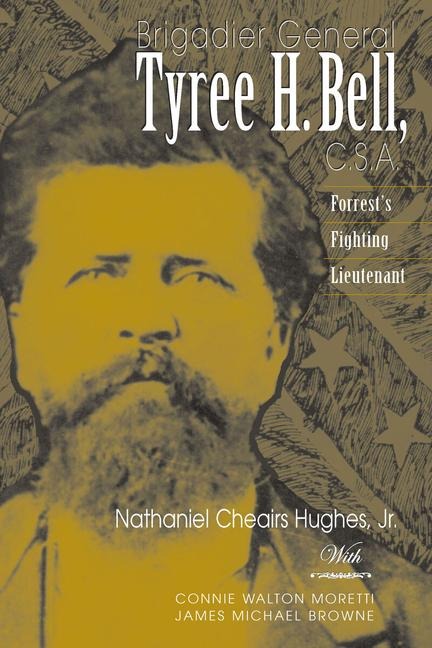 Brigadier General Tyree H. Bell, C.S.A.: Forrests Fighting Lieutenant