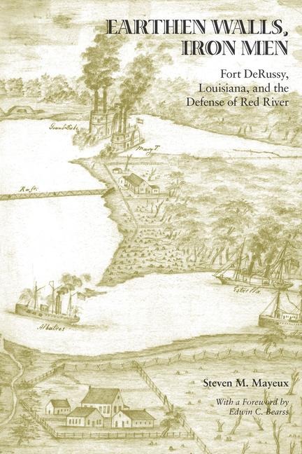 Earthen Walls, Iron Men: Fort Derussy, Louisiana, and the Defense of Red River