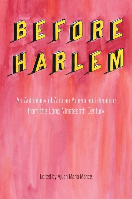 Before Harlem: An Anthology of African American Literature from the Long Nineteenth Century