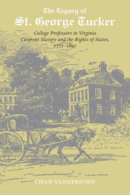 The Legacy of St. George Tucker: College Professors in Virginia Confront Slavery and Rights of States, 1771-1897