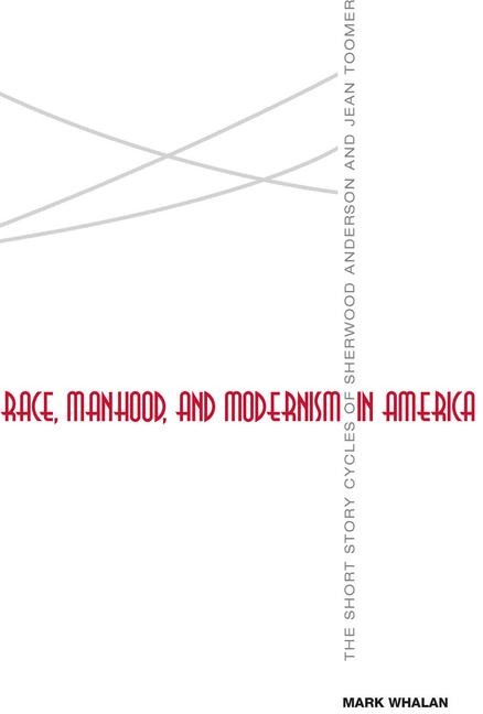 Race, Manhood, and Modernism in America: The Short Story Cycles of Sherwood Anderson and Jean Toomer