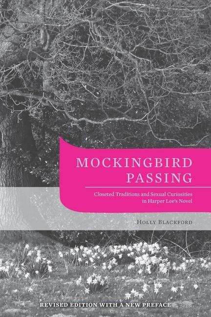 Mockingbird Passing: Closeted Traditions and Sexual Curiosities in Harper Lee's Novel