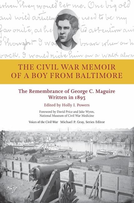 The Civil War Memoir of a Boy from Baltimore: The Remembrance of George C. Maguire, Written in 1893