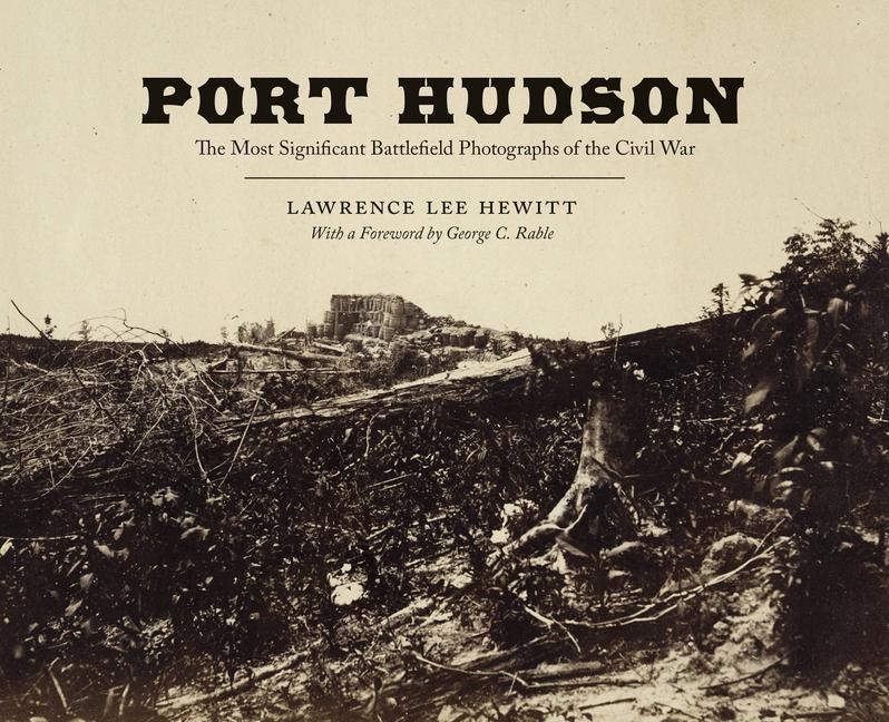Port Hudson: The Most Significant Battlefield Photographs of the Civil War