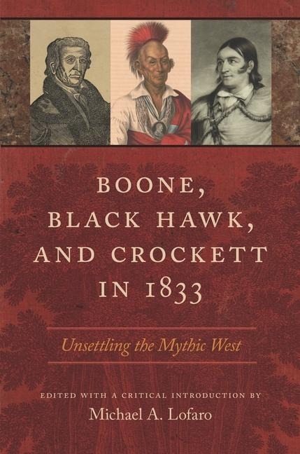 Boone, Black Hawk, and Crockett in 1833: Unsettling the Mythic West