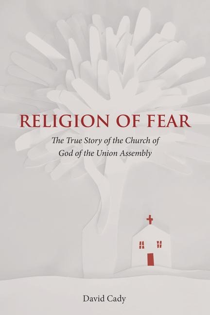 Religion of Fear: The True Story of the Church of God of the Union Assembly