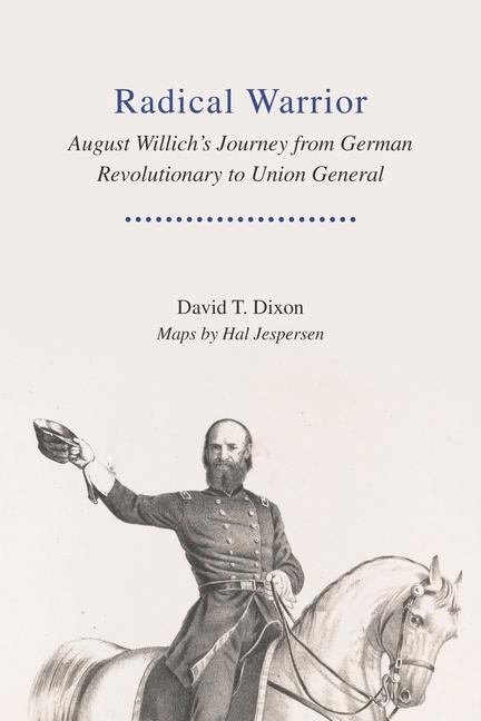 Radical Warrior: August Willichs Journey from German Revolutionary to Union General