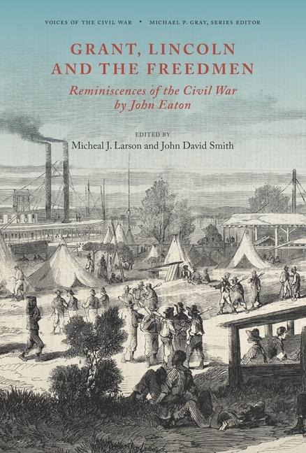 Grant, Lincoln and the Freedmen: Reminiscences of the Civil War by John Eaton