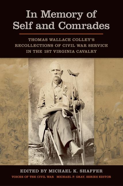 In Memory of Self and Comrades: Thomas Wallace Colley's Recollections of Civil War Service in the 1st Virginia Cavalry