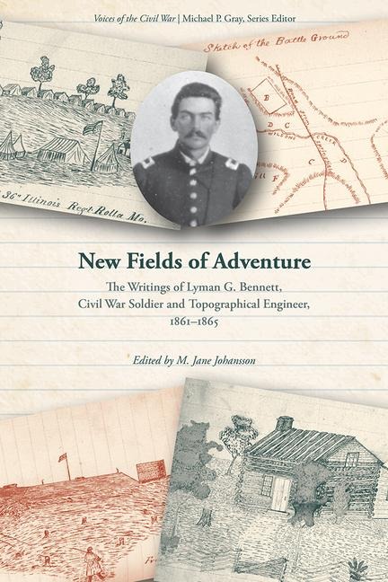 New Fields of Adventure: The Writings of Lyman G. Bennett, Civil War Soldier and Topographical Engineer, 1861-1865