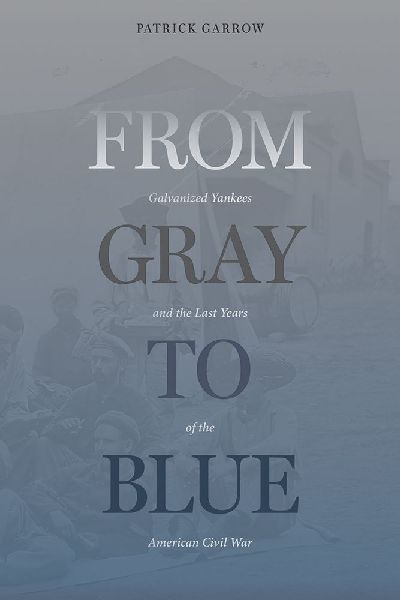 From Gray to Blue: Galvanized Yankees in the American Civil War
