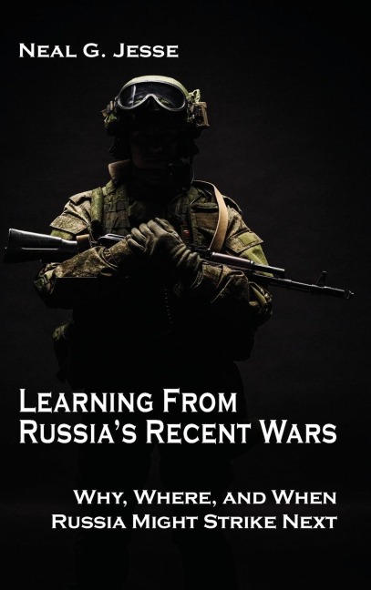 Learning From Russias Recent Wars: Why, Where, and When Russia Might Strike Next
