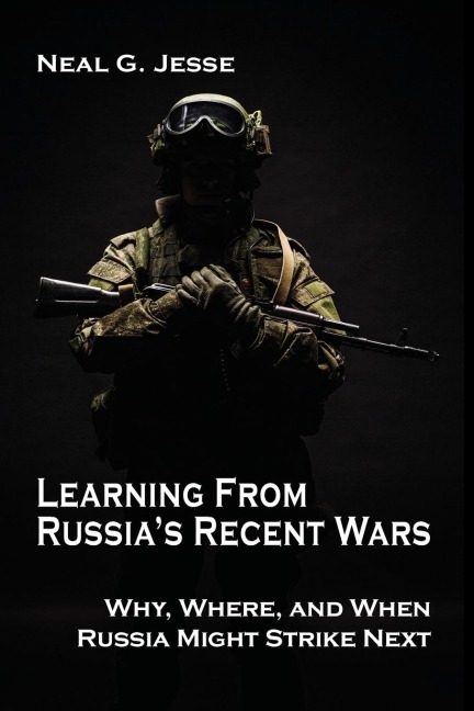 Learning From Russias Recent Wars: Why, Where, and When Russia Might Strike Next