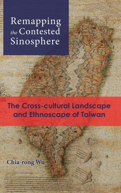 Remapping the Contested Sinosphere: The Cross-cultural Landscape and Ethnoscape of Taiwan