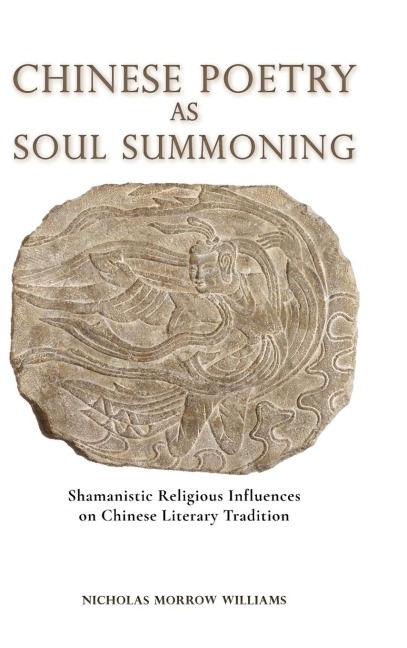 Chinese Poetry as Soul Summoning: Shamanistic Religious Influences  on Chinese Literary Tradition