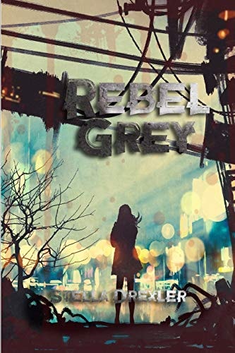 Rebel Grey A Dystopian Teen Fantasy