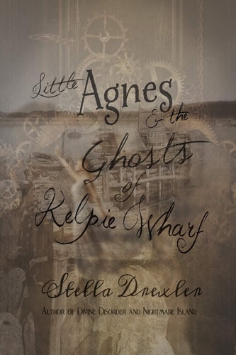 Little Agnes and the Ghosts of Kelpie Wharf A Little Agnes Tale