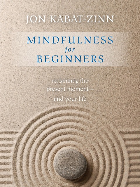 Mindfulness for Beginners: Explore the Infinite Potential That Lies Within This Very Moment