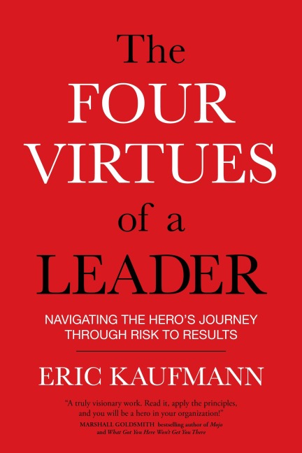 The Four Virtues of a Leader: Navigating the Heros Journey Through Risk to Results