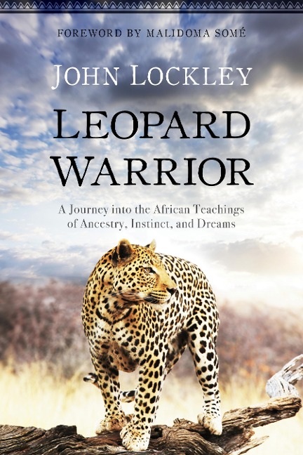 Leopard Warrior: A Journey Into the African Teachings of Ancestry, Instinct, and Dreams