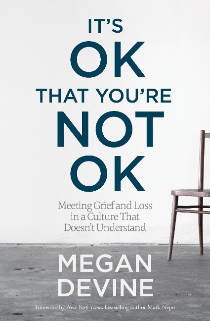 Its Ok That Youre Not Ok: Meeting Grief and Loss in a Culture That Doesnt Understand
