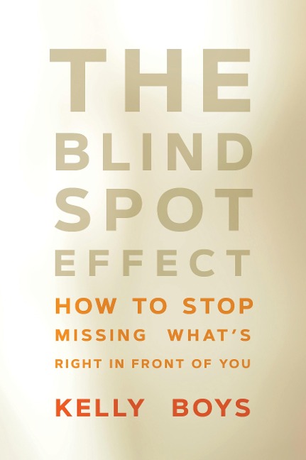 The Blind Spot Effect: How to Stop Missing Whats Right in Front of You