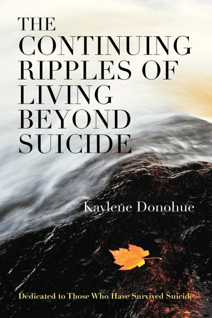 The Continuing Ripples of Living Beyond Suicide: Dedicated to Those Who Have Survived Suicide
