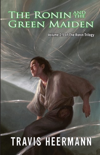 The Ronin and the Green Maiden Volume 2.5 of the Ronin Trilogy