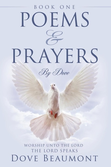 Poems and Prayers By Dove BOOK ONE Worship Unto The Lord The Lord Speak
